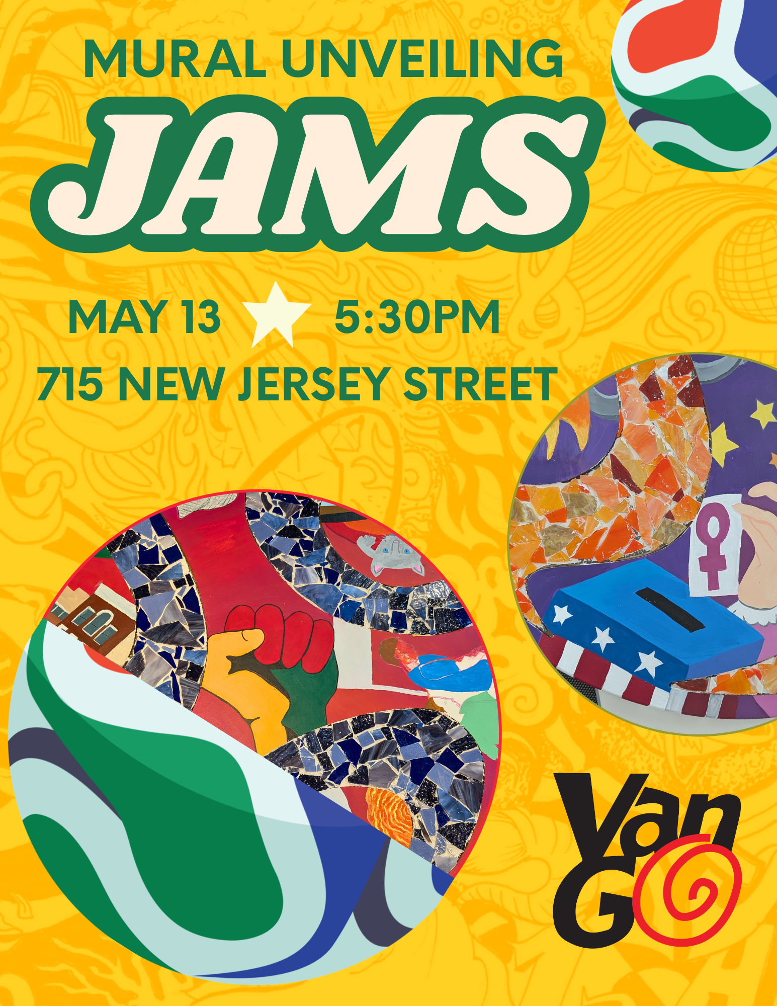 Yellow background with green and white lettering saying "JAMS Mural Unveiling". Below are the dates of the mural unveiling "May 13, 5:30pm", and "715 New Jersey Street" below. The images are 3 soccer balls with two being partial photos of the murals that are a mix between paint and mosaic tile.